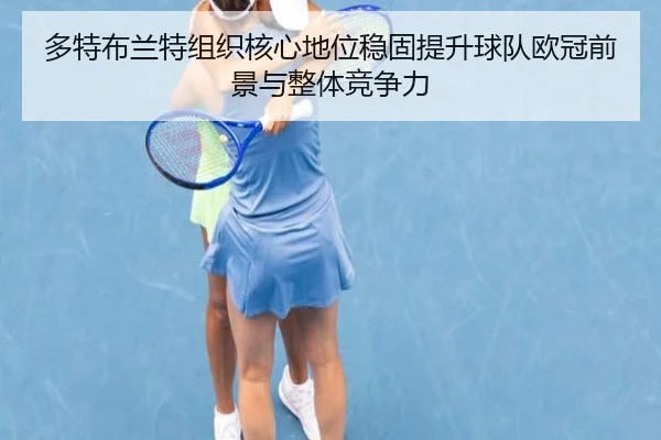 多特布兰特组织核心地位稳固提升球队欧冠前景与整体竞争力